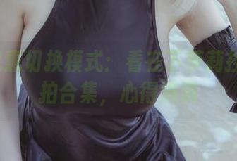 双11优惠切换模式：看在下萝莉控ii的私拍合集，心得满满